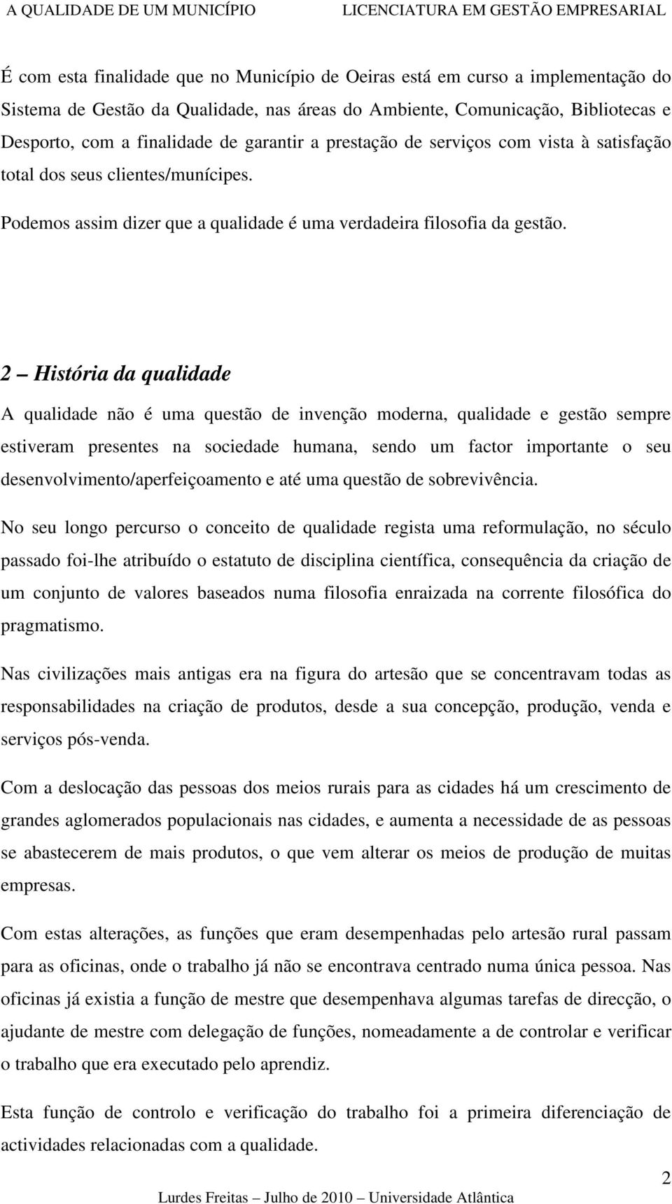 2 História da qualidade A qualidade não é uma questão de invenção moderna, qualidade e gestão sempre estiveram presentes na sociedade humana, sendo um factor importante o seu