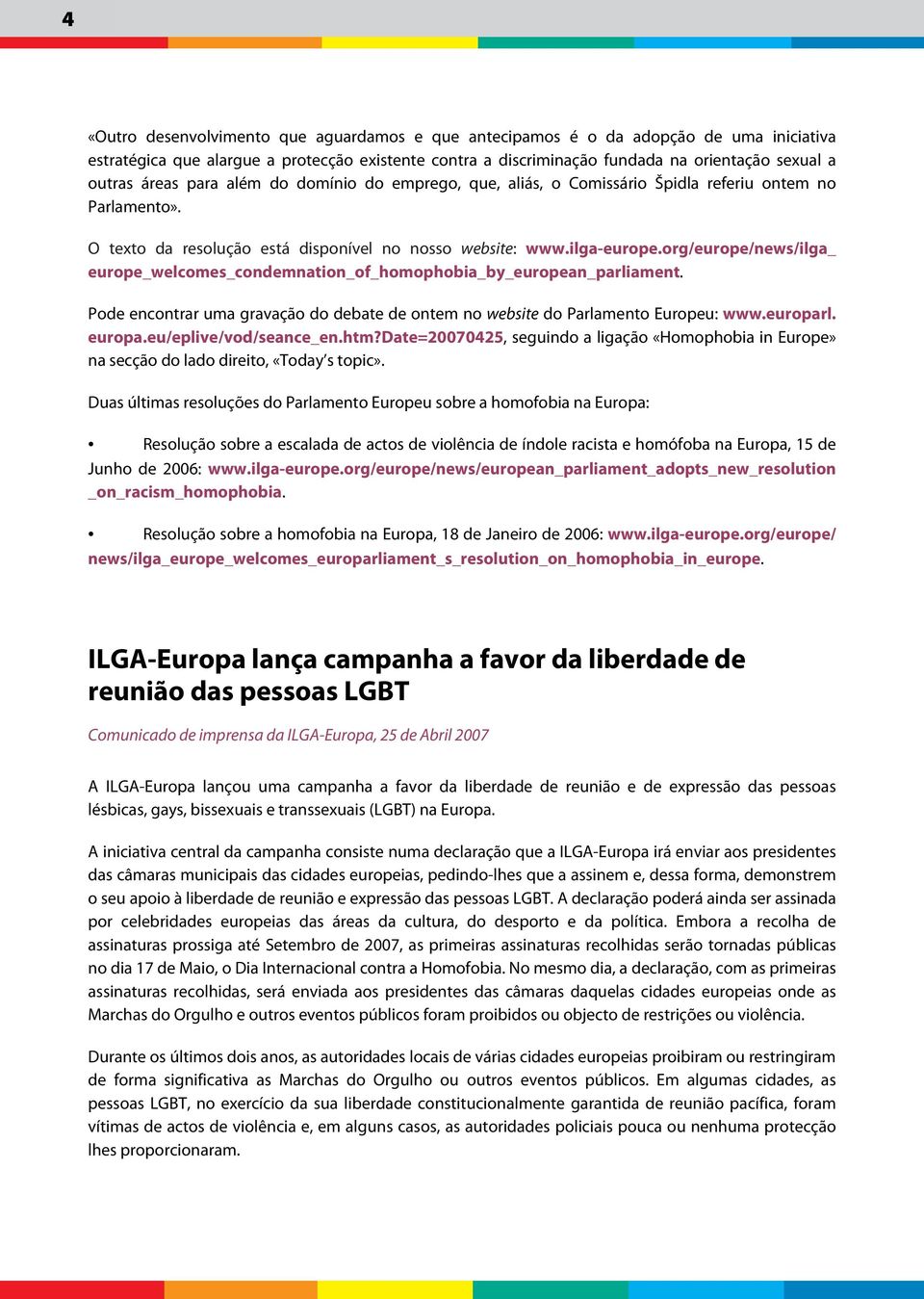 org/europe/news/ilga_ europe_welcomes_condemnation_of_homophobia_by_european_parliament. Pode encontrar uma gravação do debate de ontem no website do Parlamento Europeu: www.europarl. europa.