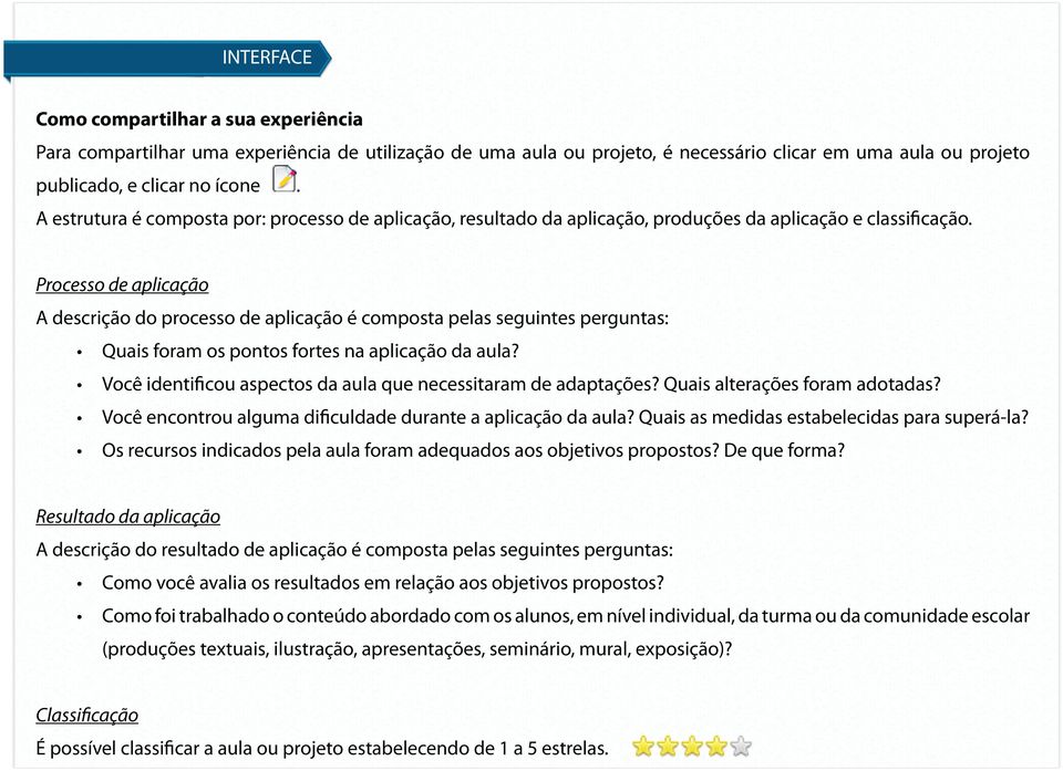 Processo de aplicação A descrição do processo de aplicação é composta pelas seguintes perguntas: Quais foram os pontos fortes na aplicação da aula?