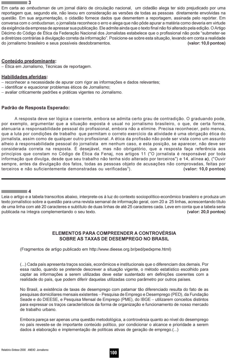 que não pôde apurar a matéria como deveria em virtude da exigência da empresa de apressar sua publicação Ele admite ainda que o texto final não foi alterado pela edição O Artigo Décimo do Código de