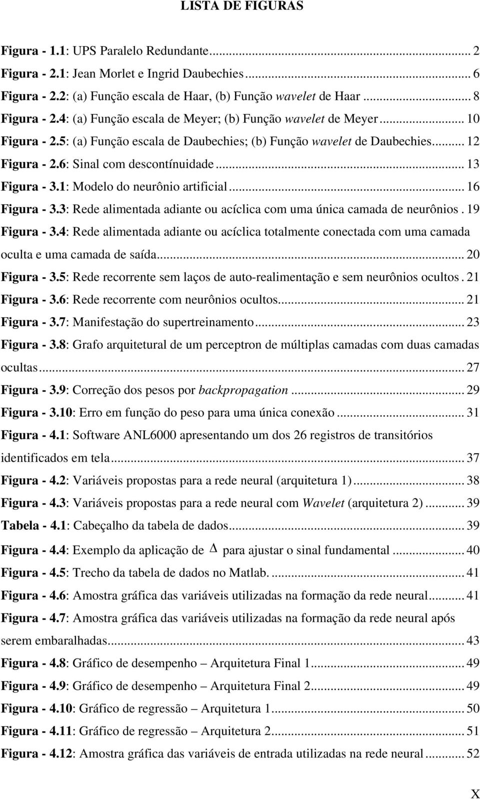 1: Modelo do neurônio artifiial... 16 Figura - 3.3: Rede alimentada adiante ou aília om uma únia amada de neurônios. 19 Figura - 3.