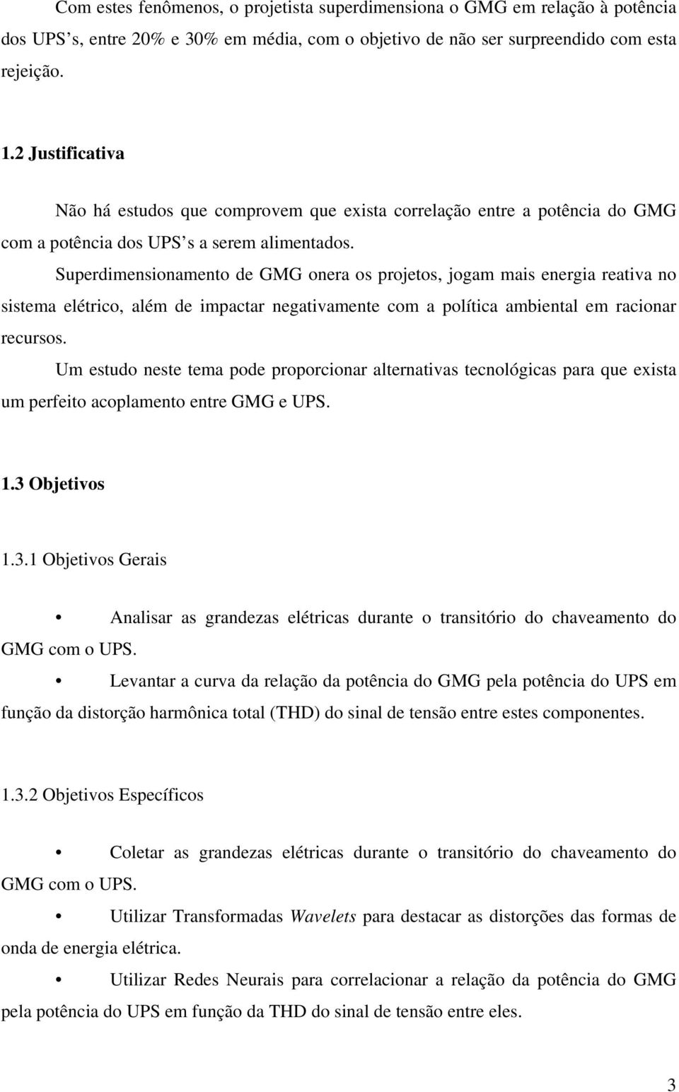 Superdimensionamento de GMG onera os projetos, jogam mais energia reativa no sistema elétrio, além de impatar negativamente om a polítia ambiental em raionar reursos.