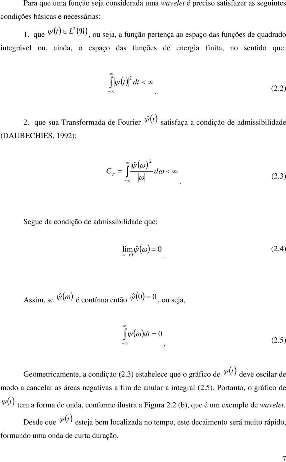 que sua Transformada de Fourier ψˆ ( t) (DAUBECHIES, 1992):. (2.2) satisfaça a ondição de admissibilidade ( ω) ψˆ C ψ = dω < ω. 2 (2.3) Segue da ondição de admissibilidade que: ˆ ( ω) 0 limψ = 0 ω.