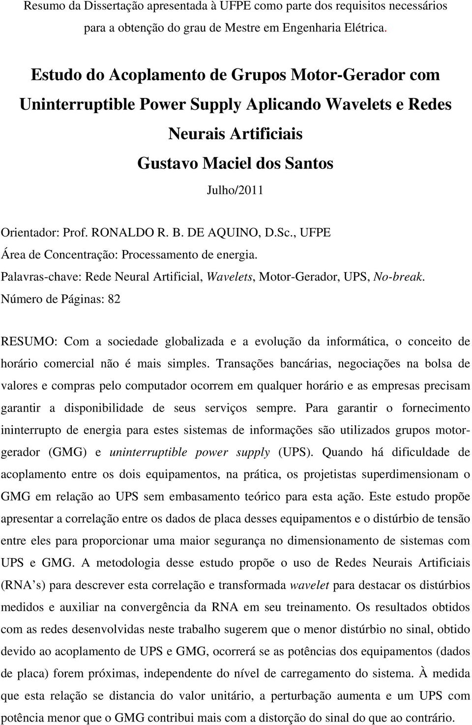 DE AQUINO, D.S., UFPE Área de Conentração: Proessamento de energia. Palavras-have: Rede Neural Artifiial, Wavelets, Motor-Gerador, UPS, No-break.