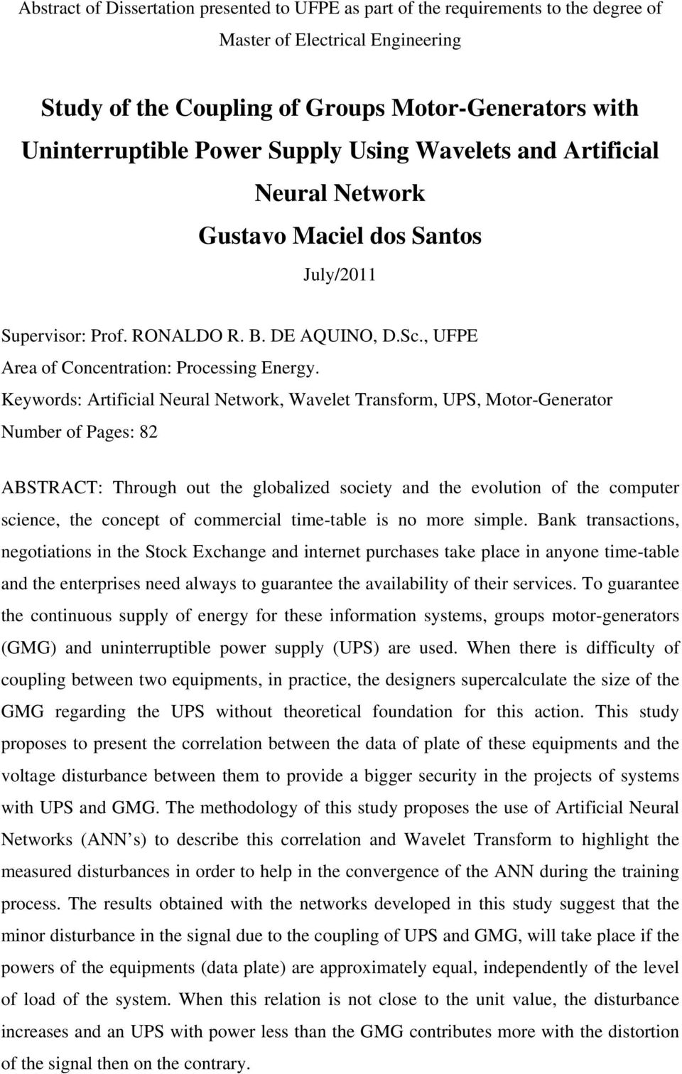 Keywords: Artifiial Neural Network, Wavelet Transform, UPS, Motor-Generator Number of Pages: 82 ABSTRACT: Through out the globalized soiety and the evolution of the omputer siene, the onept of