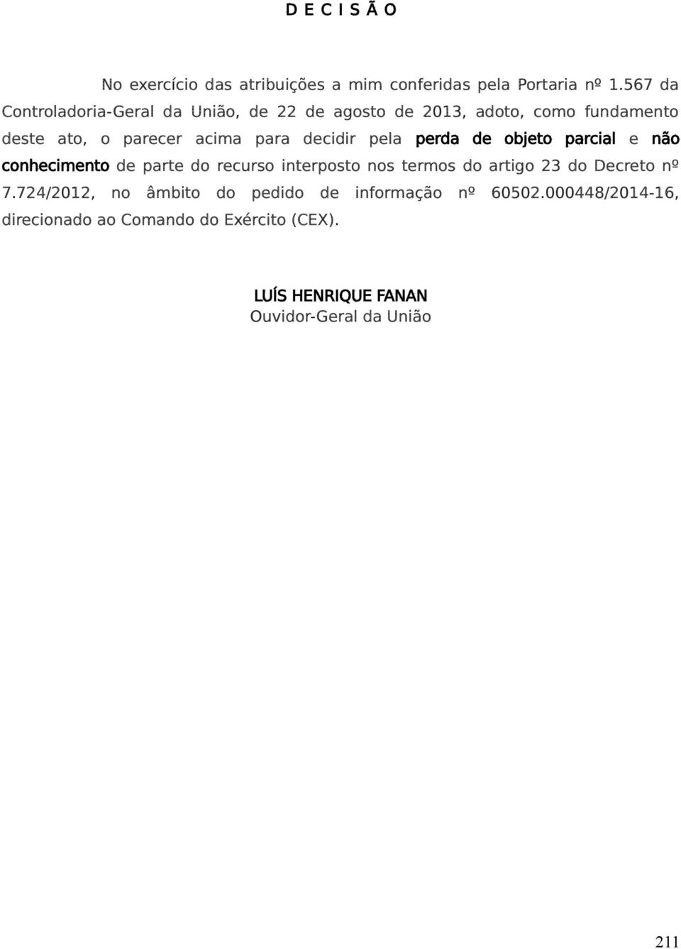 decidir pela perda de objeto parcial e não conhecimento de parte do recurso interposto nos termos do artigo 23 do