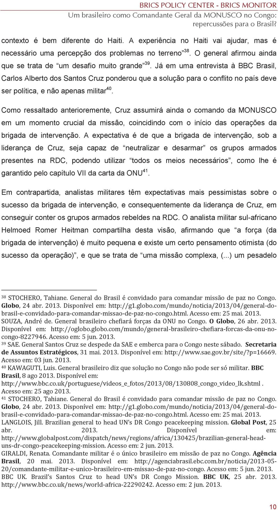 Como ressaltado anterioremente, Cruz assumirá ainda o comando da MONUSCO em um momento crucial da missão, coincidindo com o início das operações da brigada de intervenção.