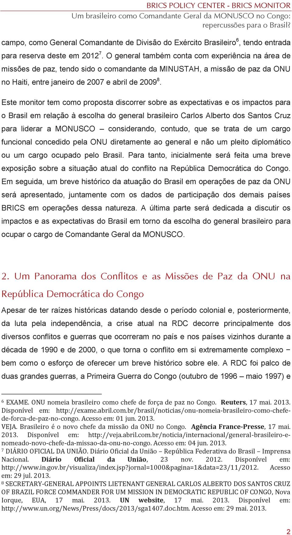 Este monitor tem como proposta discorrer sobre as expectativas e os impactos para o Brasil em relação à escolha do general brasileiro Carlos Alberto dos Santos Cruz para liderar a MONUSCO