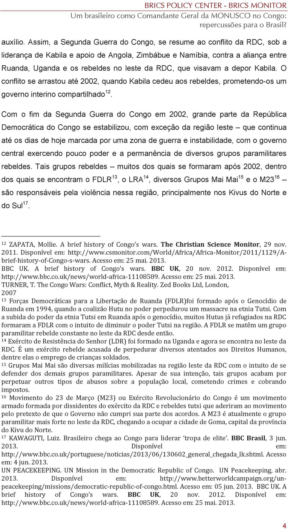 que visavam a depor Kabila. O conflito se arrastou até 2002, quando Kabila cedeu aos rebeldes, prometendo-os um governo interino compartilhado 12.