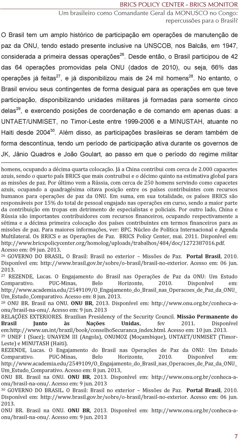 No entanto, o Brasil enviou seus contingentes de forma desigual para as operações em que teve participação, disponibilizando unidades militares já formadas para somente cinco delas 29, e exercendo