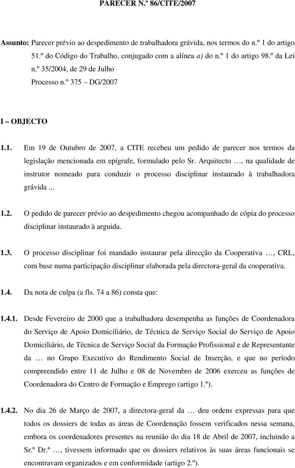 1. Em 19 de Outubro de 2007, a CITE recebeu um pedido de parecer nos termos da legislação mencionada em epígrafe, formulado pelo Sr.