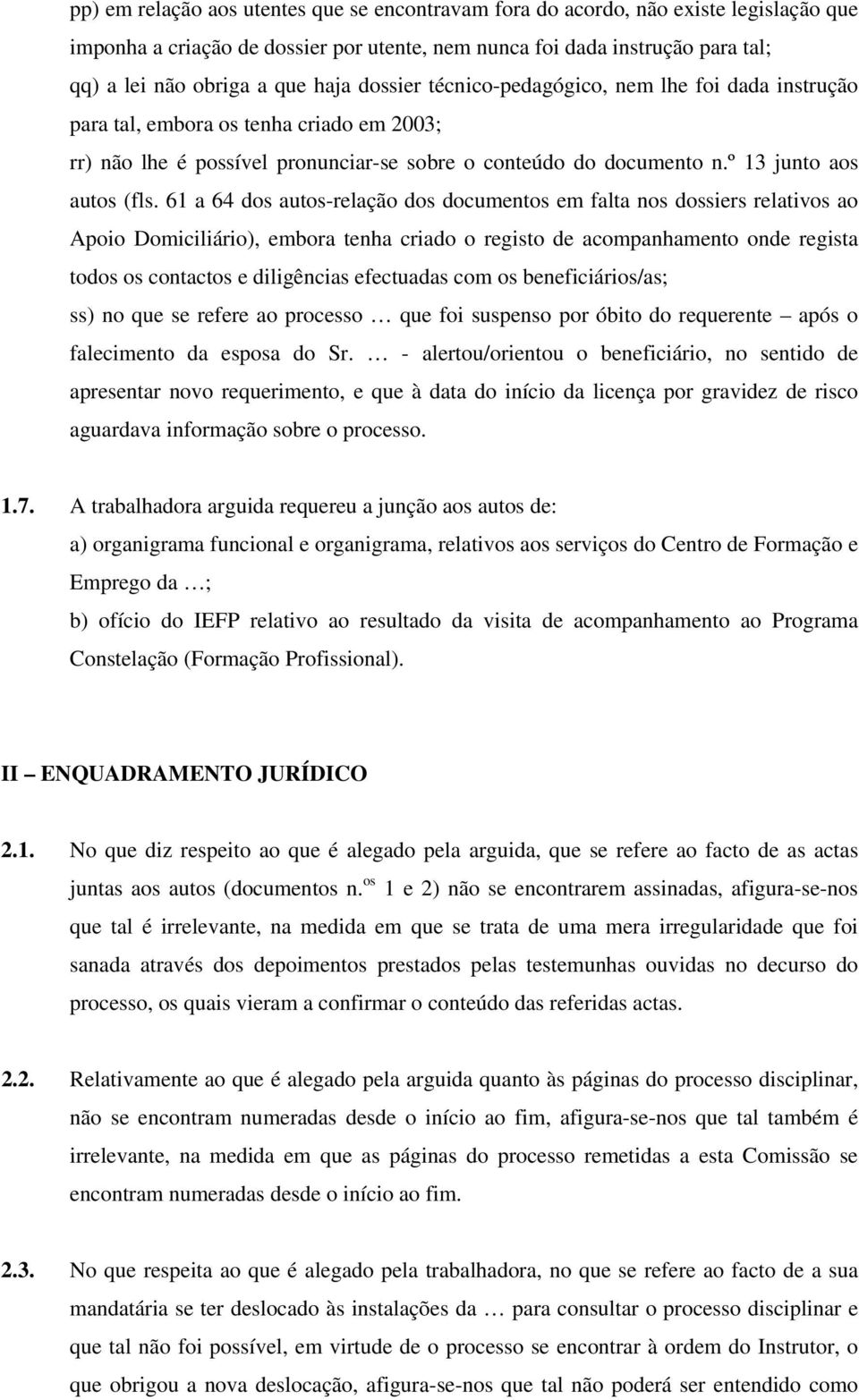 61 a 64 dos autos-relação dos documentos em falta nos dossiers relativos ao Apoio Domiciliário), embora tenha criado o registo de acompanhamento onde regista todos os contactos e diligências