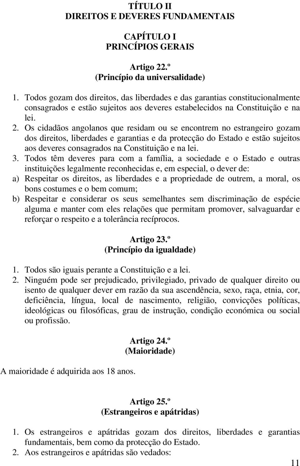 Os cidadãos angolanos que residam ou se encontrem no estrangeiro gozam dos direitos, liberdades e garantias e da protecção do Estado e estão sujeitos aos deveres consagrados na Constituição e na lei.