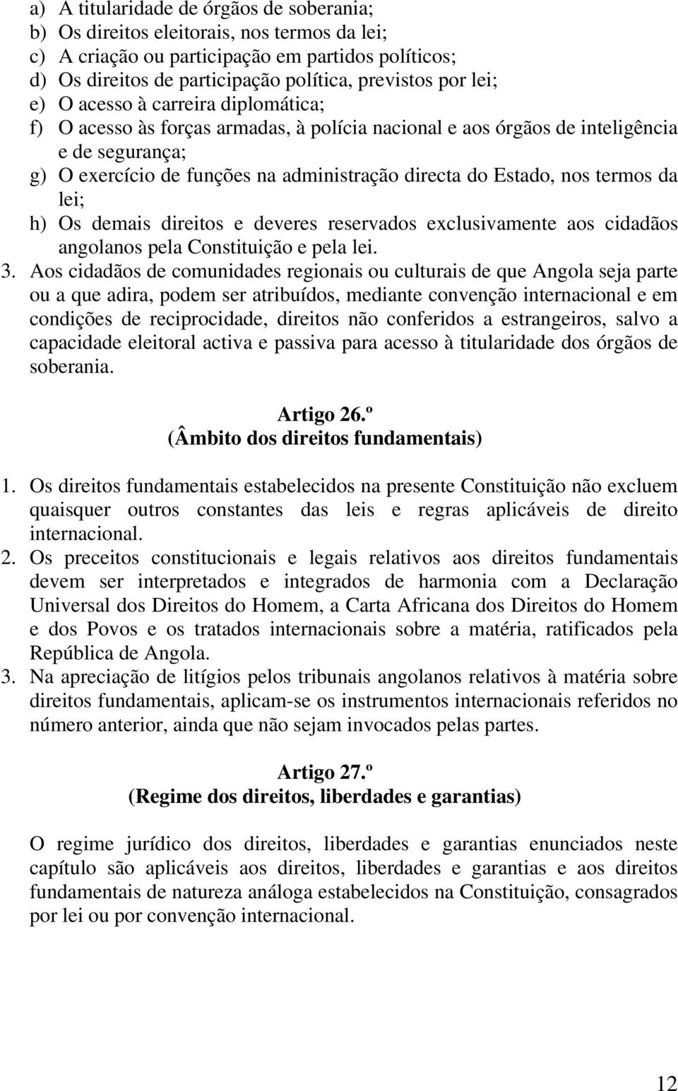 termos da lei; h) Os demais direitos e deveres reservados exclusivamente aos cidadãos angolanos pela Constituição e pela lei. 3.