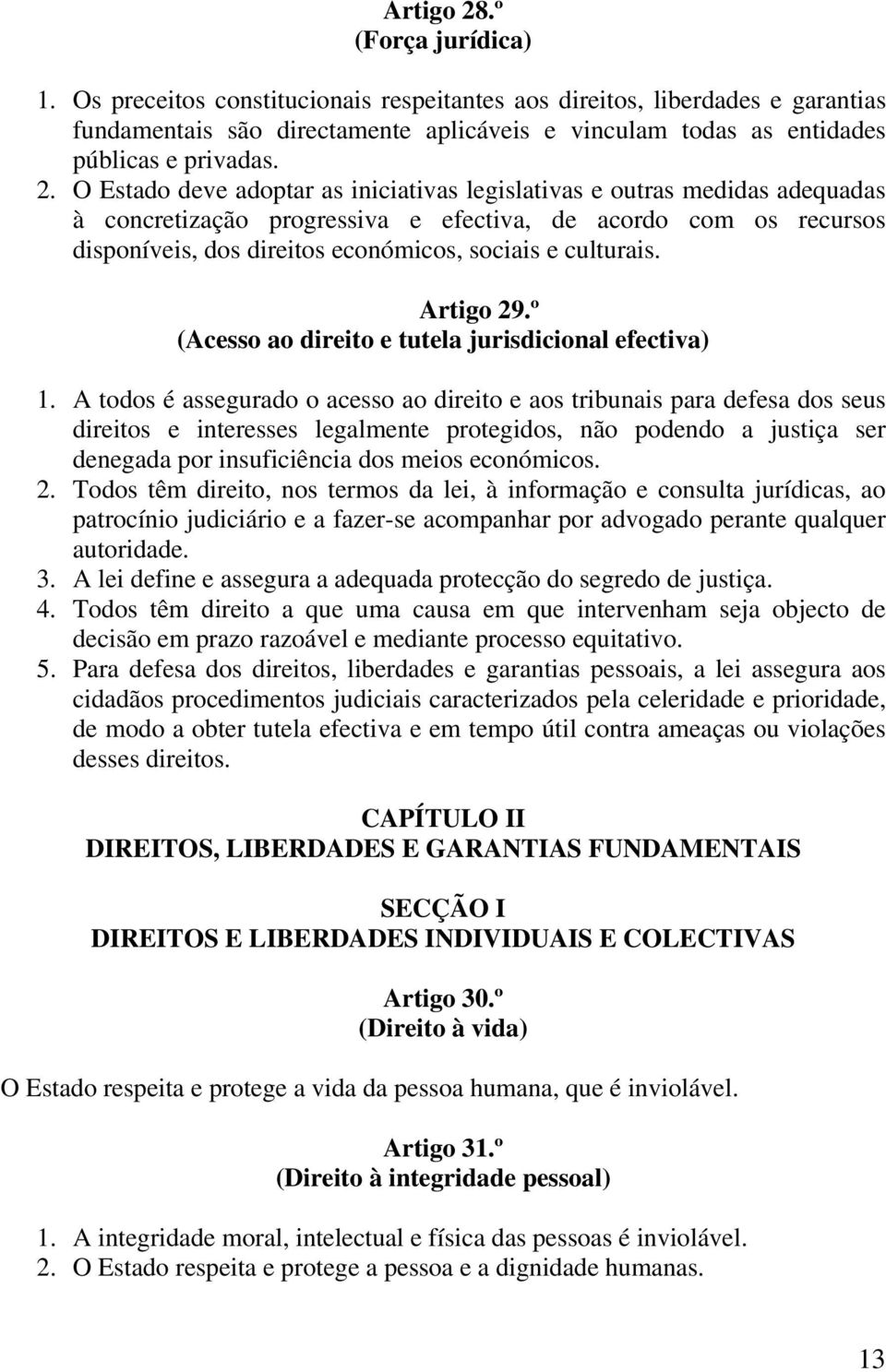 O Estado deve adoptar as iniciativas legislativas e outras medidas adequadas à concretização progressiva e efectiva, de acordo com os recursos disponíveis, dos direitos económicos, sociais e