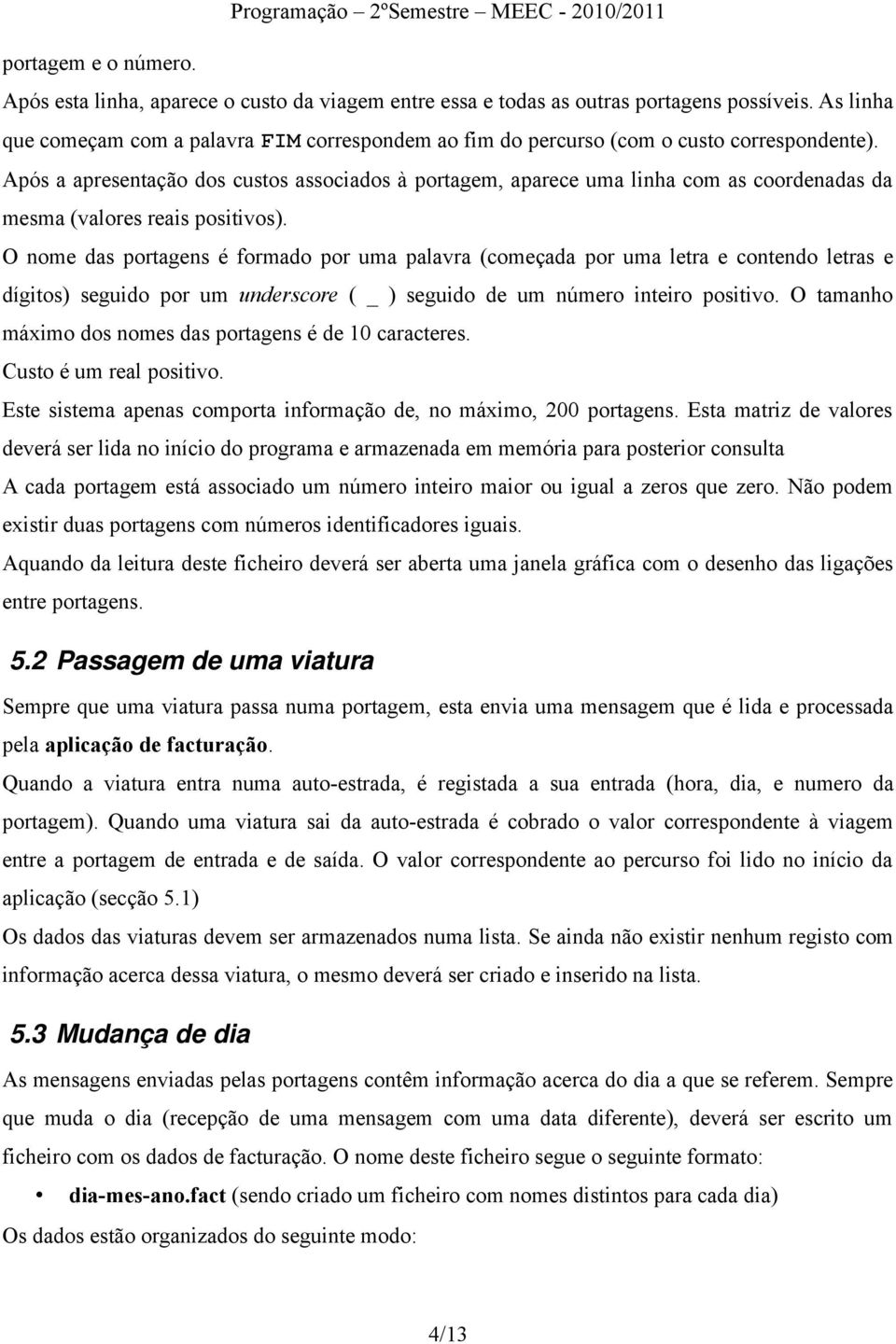 Após a apresentação dos custos associados à portagem, aparece uma linha com as coordenadas da mesma (valores reais positivos).