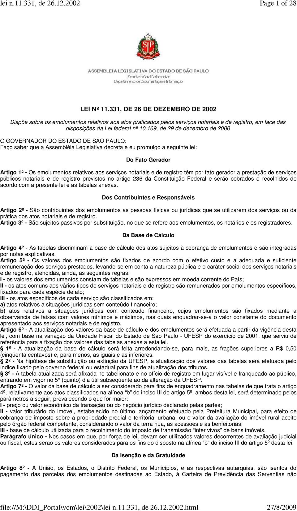 aos serviços notariais e de registro têm por fato gerador a prestação de serviços públicos notariais e de registro previstos no artigo 236 da Constituição Federal e serão cobrados e recolhidos de