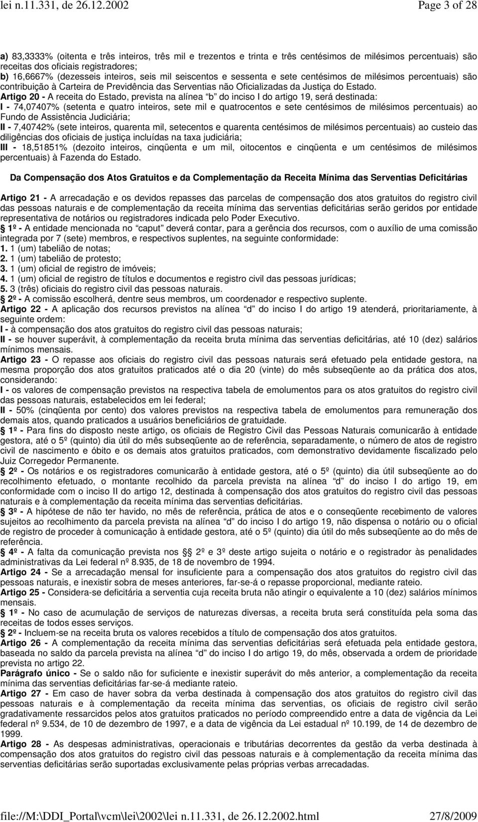 Artigo 20 - A receita do Estado, prevista na alínea b do inciso I do artigo 19, será destinada: I - 74,07407% (setenta e quatro inteiros, sete mil e quatrocentos e sete centésimos de milésimos