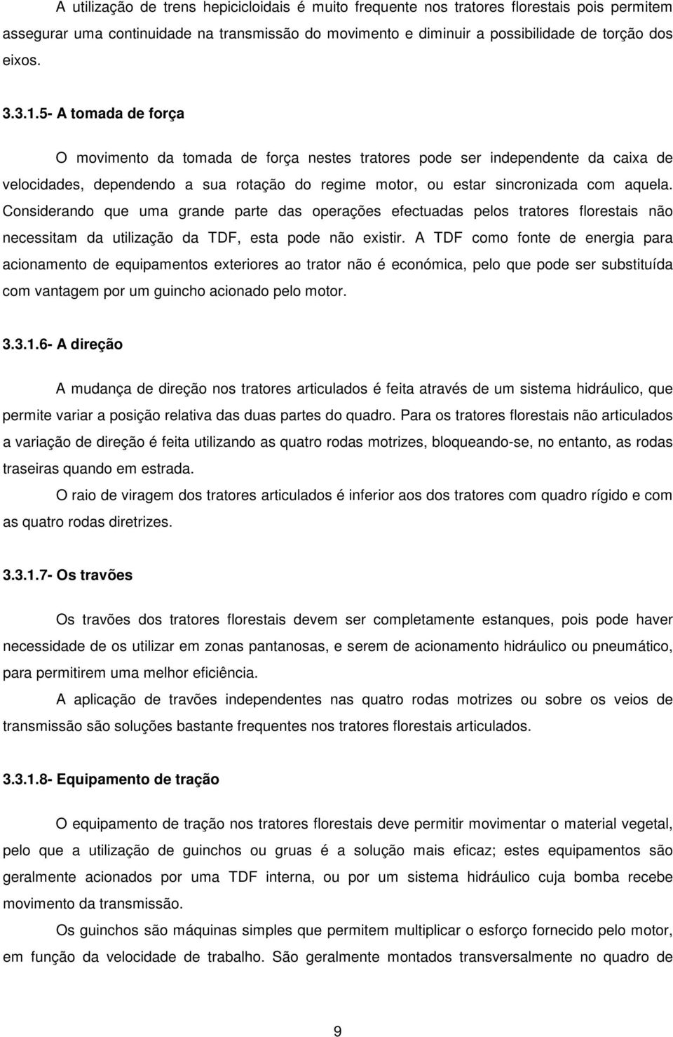 Considerando que uma grande parte das operações efectuadas pelos tratores florestais não necessitam da utilização da TDF, esta pode não existir.