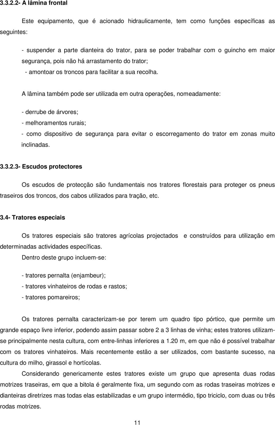 maior segurança, pois não há arrastamento do trator; - amontoar os troncos para facilitar a sua recolha.