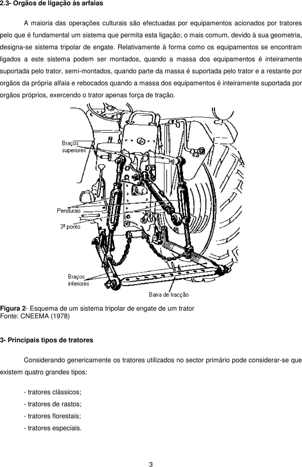 Relativamente à forma como os equipamentos se encontram ligados a este sistema podem ser montados, quando a massa dos equipamentos é inteiramente suportada pelo trator, semi-montados, quando parte da