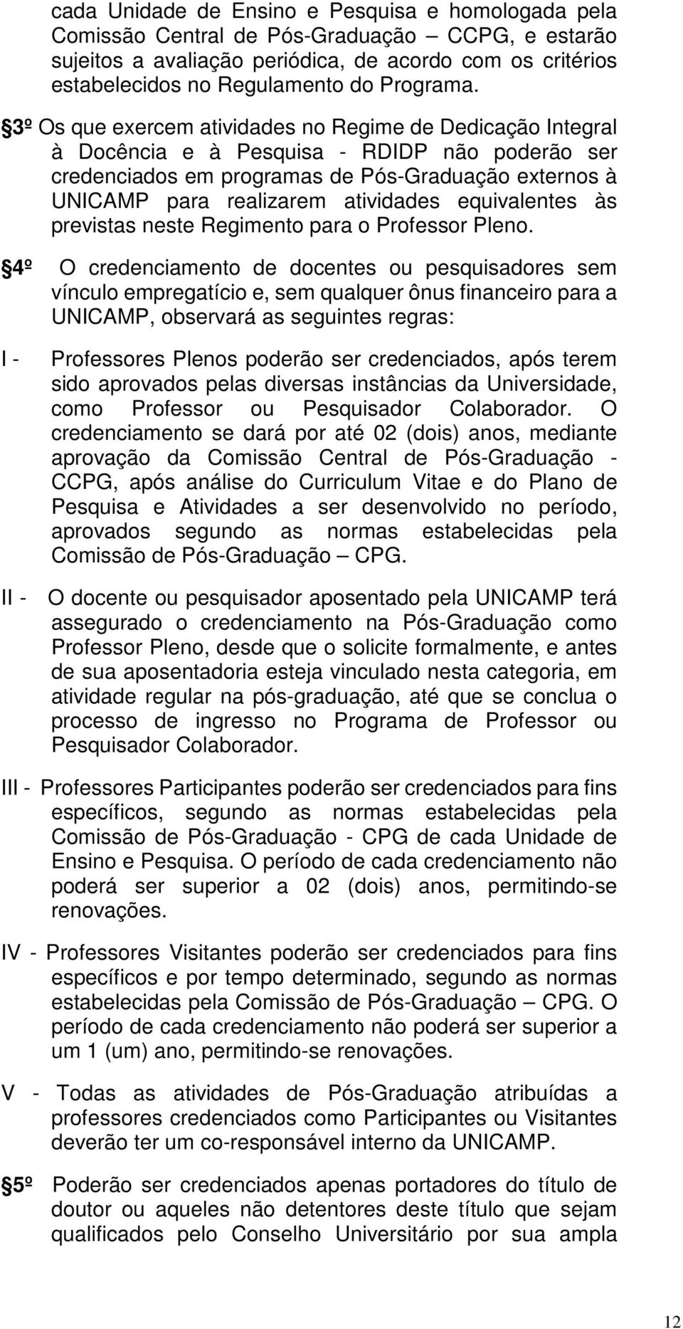 3º Os que exercem atividades no Regime de Dedicação Integral à Docência e à Pesquisa - RDIDP não poderão ser credenciados em programas de Pós-Graduação externos à UNICAMP para realizarem atividades