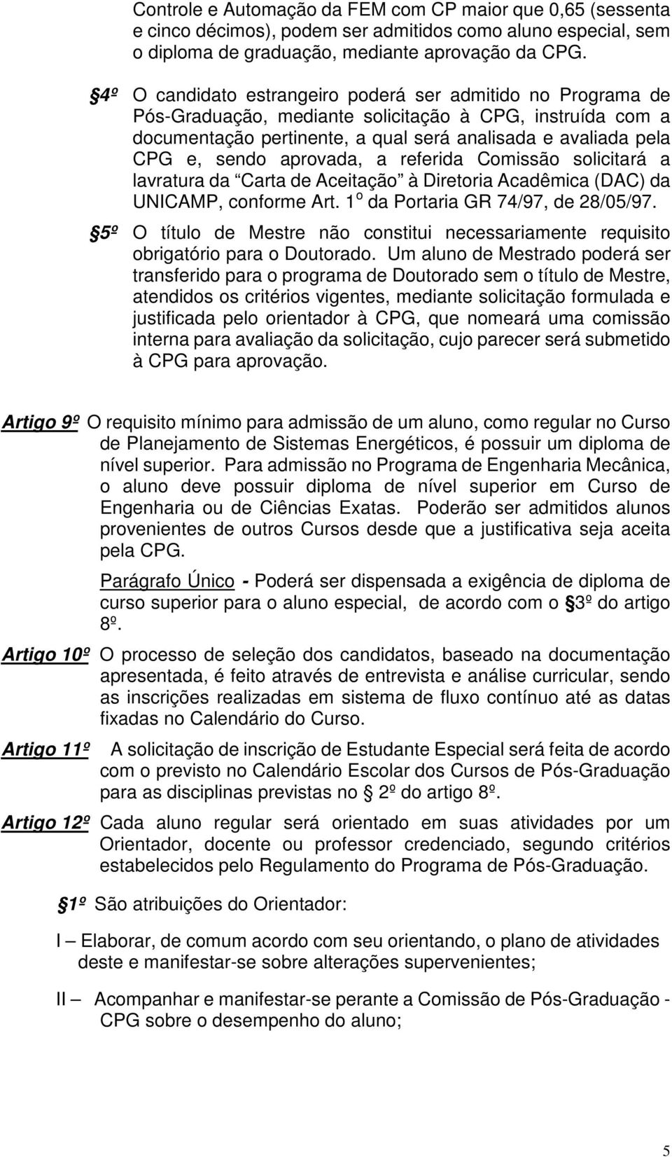 aprovada, a referida Comissão solicitará a lavratura da Carta de Aceitação à Diretoria Acadêmica (DAC) da UNICAMP, conforme Art. 1 o da Portaria GR 74/97, de 28/05/97.