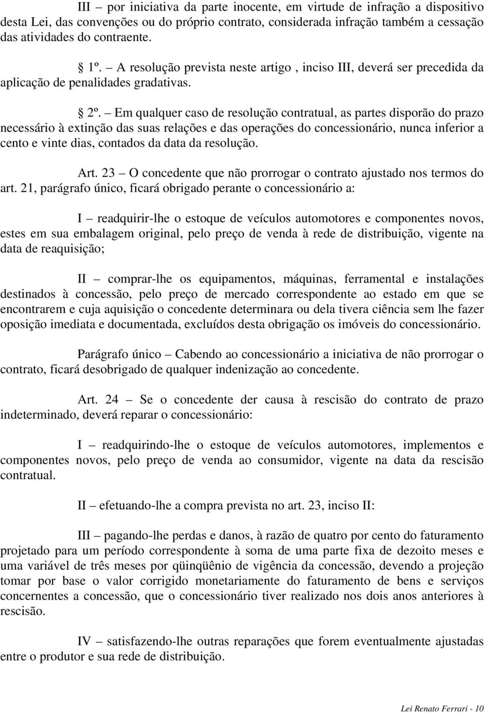 Em qualquer caso de resolução contratual, as partes disporão do prazo necessário à extinção das suas relações e das operações do concessionário, nunca inferior a cento e vinte dias, contados da data