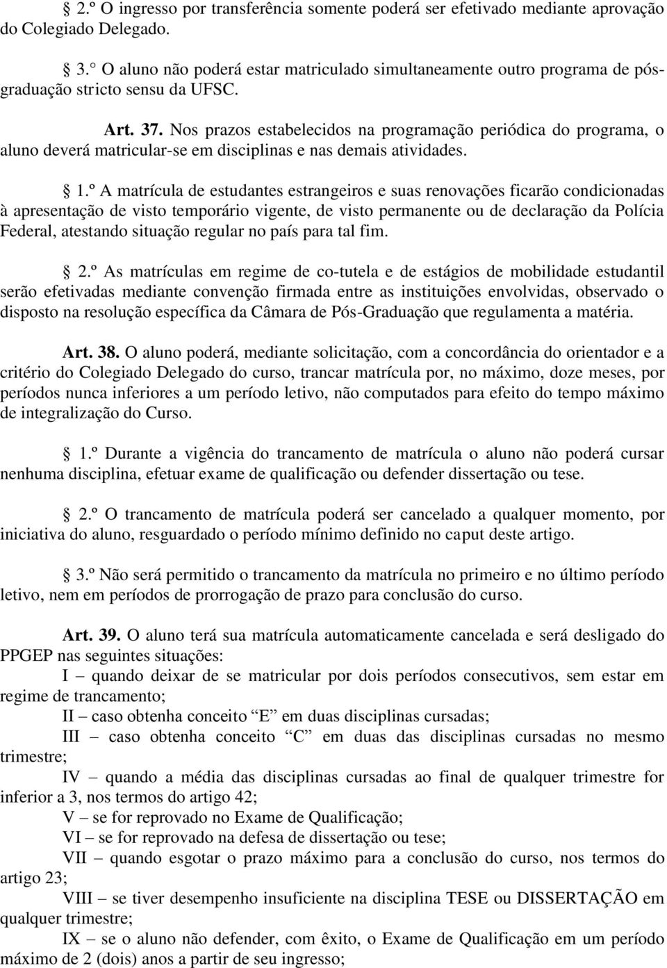 Nos prazos estabelecidos na programação periódica do programa, o aluno deverá matricular-se em disciplinas e nas demais atividades. 1.