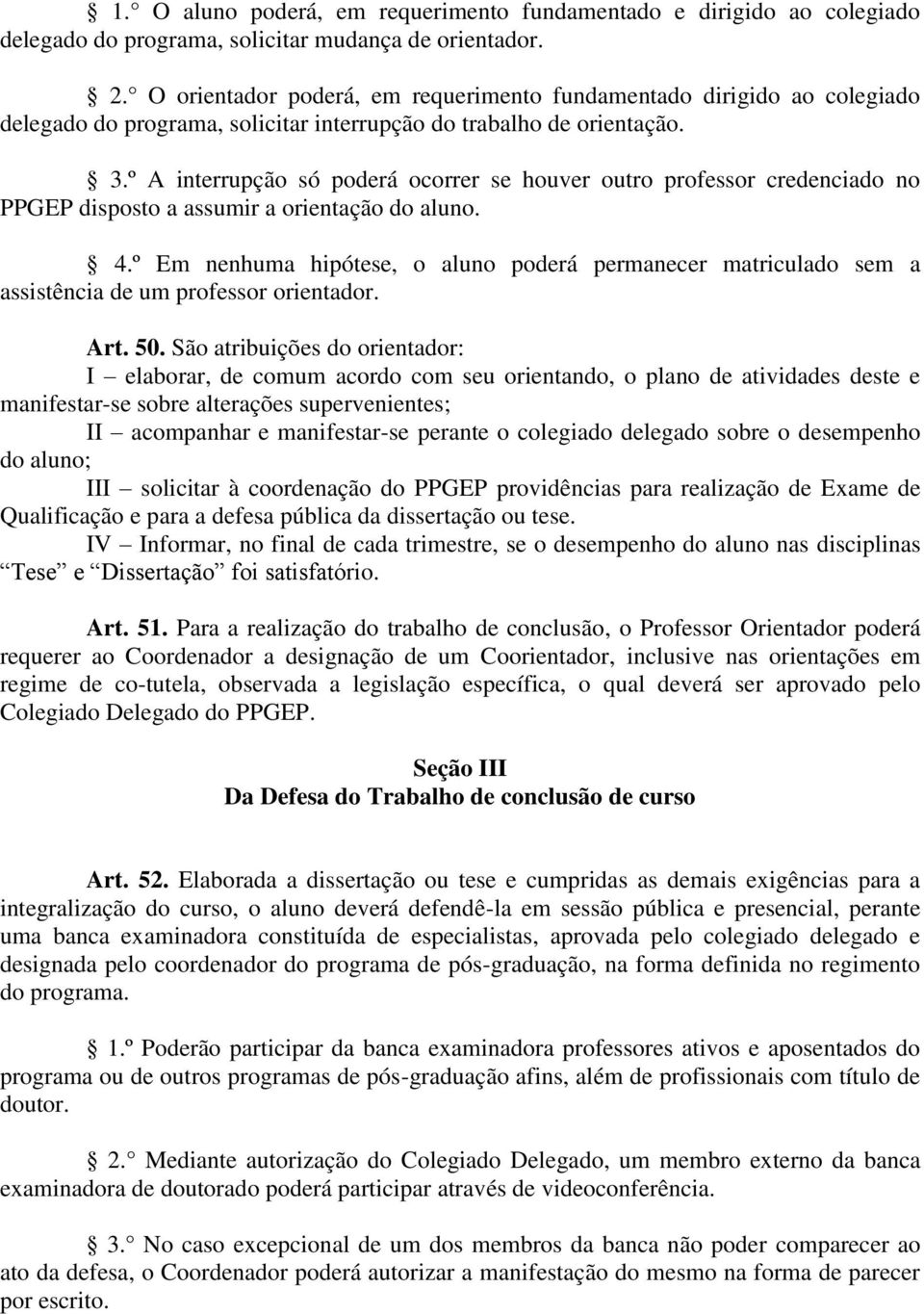 º A interrupção só poderá ocorrer se houver outro professor credenciado no PPGEP disposto a assumir a orientação do aluno. 4.