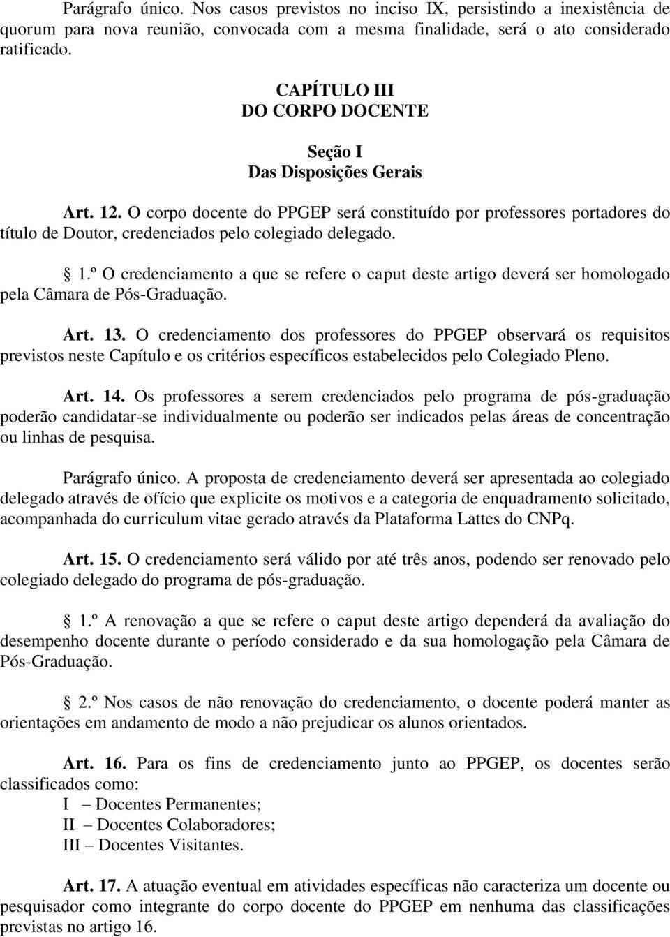 Art. 13. O credenciamento dos professores do PPGEP observará os requisitos previstos neste Capítulo e os critérios específicos estabelecidos pelo Colegiado Pleno. Art. 14.