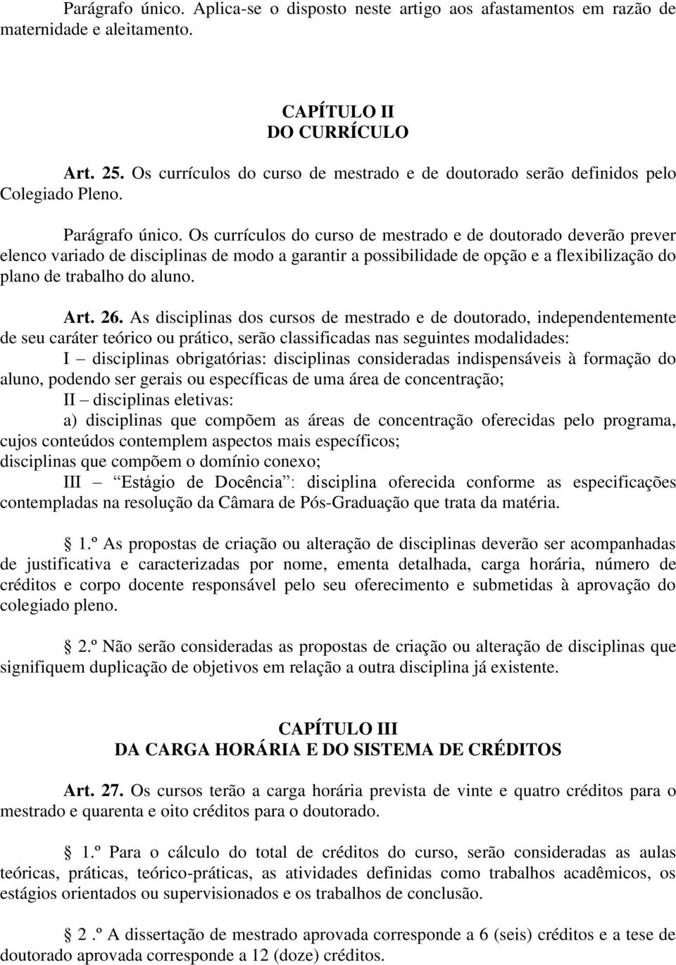 Os currículos do curso de mestrado e de doutorado deverão prever elenco variado de disciplinas de modo a garantir a possibilidade de opção e a flexibilização do plano de trabalho do aluno. Art. 26.