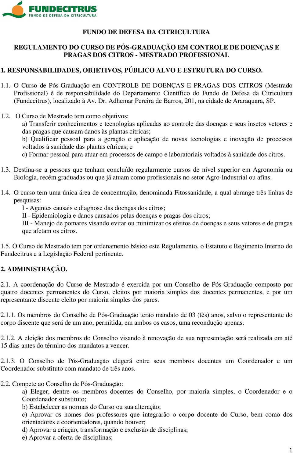 1. O Curso de Pós-Graduação em CONTROLE DE DOENÇAS E PRAGAS DOS CITROS (Mestrado Profissional) é de responsabilidade do Departamento Científico do Fundo de Defesa da Citricultura (Fundecitrus),