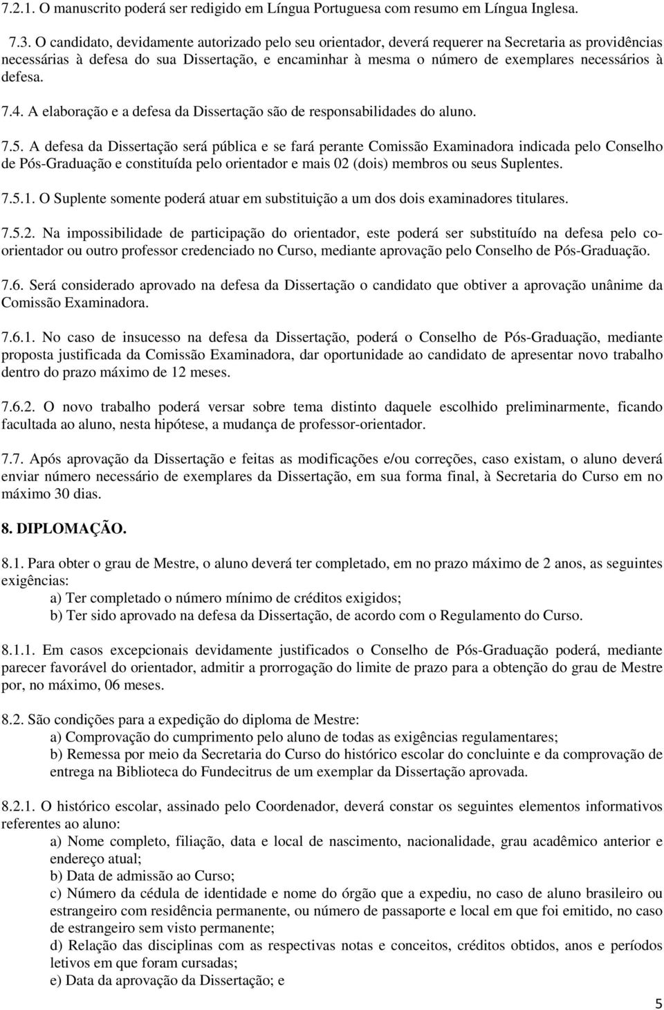 à defesa. 7.4. A elaboração e a defesa da Dissertação são de responsabilidades do aluno. 7.5.