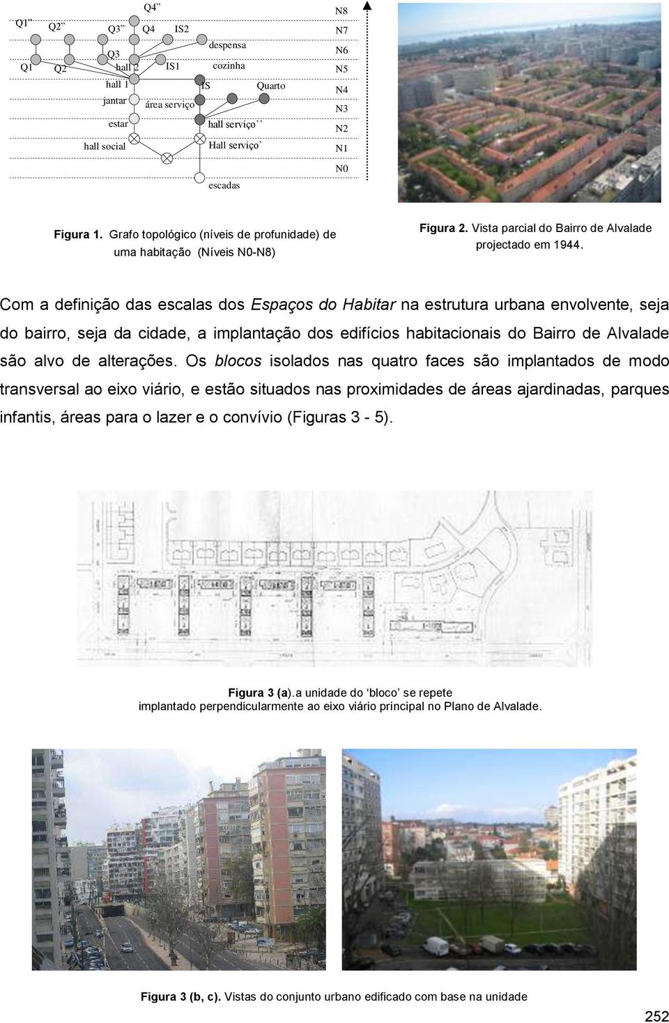 Com a definição das escalas dos Espaços do Habitar na estrutura urbana envolvente, seja do bairro, seja da cidade, a implantação dos edifícios habitacionais do Bairro de Alvalade são alvo de