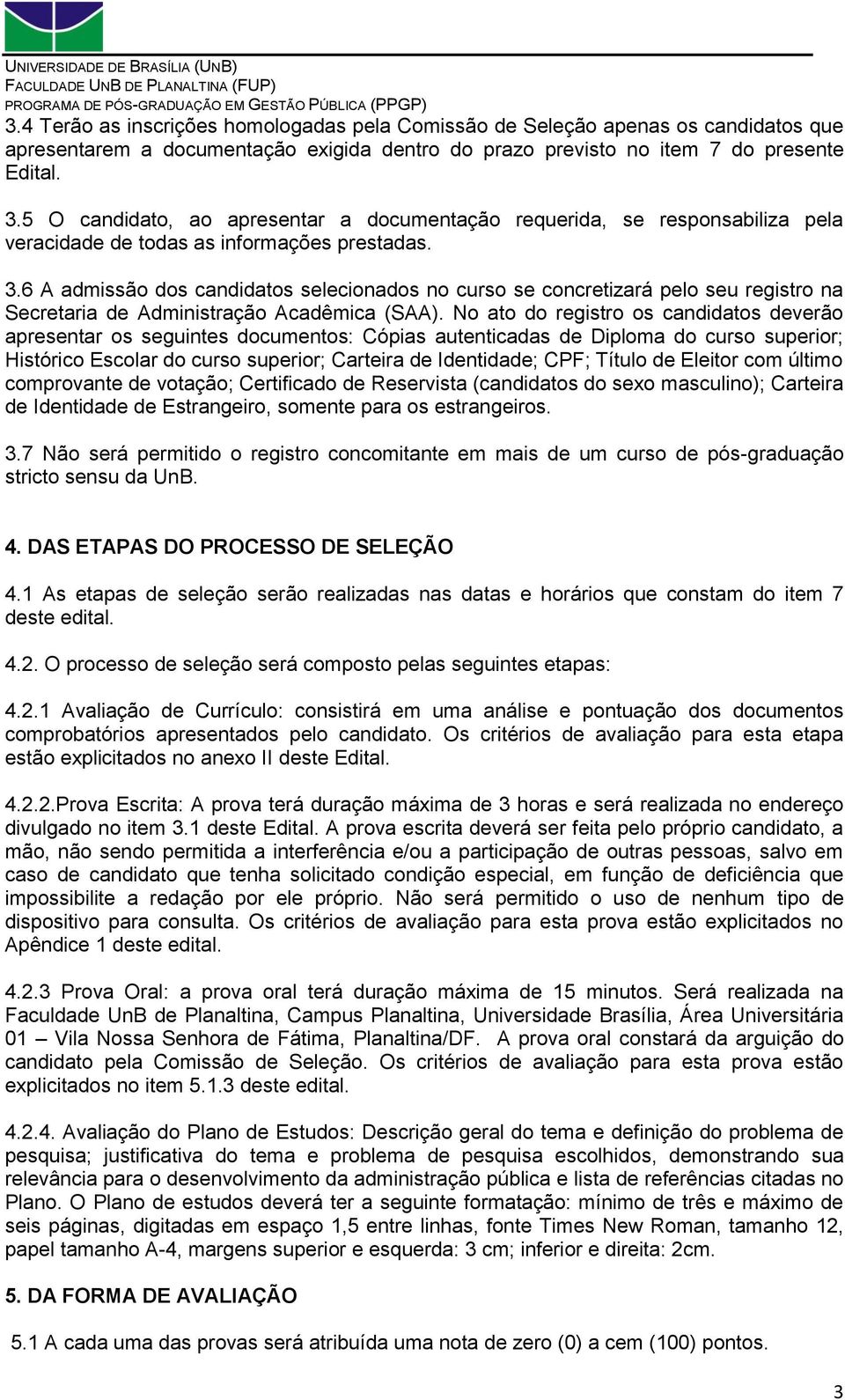 6 A admissão dos candidatos selecionados no curso se concretizará pelo seu registro na Secretaria de Administração Acadêmica (SAA).