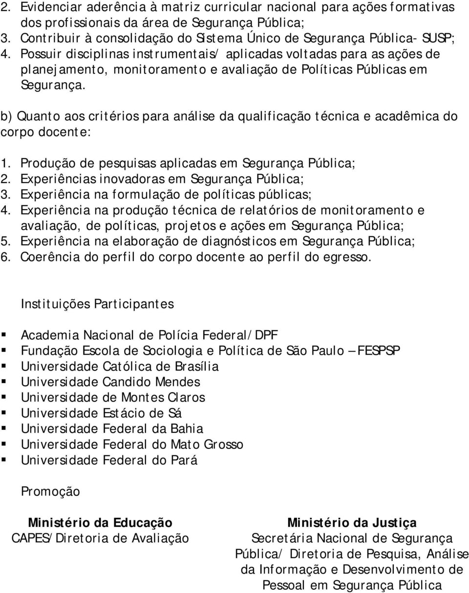 b) Quanto aos critérios para análise da qualificação técnica e acadêmica do corpo docente: 1. Produção de pesquisas aplicadas em Segurança Pública; 2. Experiências inovadoras em Segurança Pública; 3.