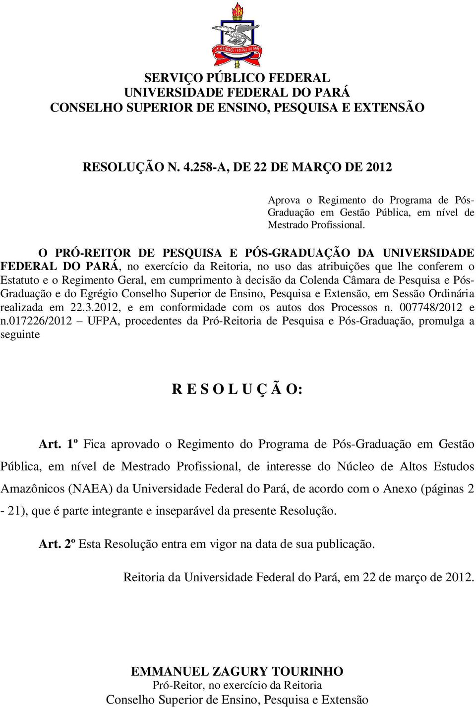 O PRÓ-REITOR DE PESQUISA E PÓS-GRADUAÇÃO DA UNIVERSIDADE FEDERAL DO PARÁ, no exercício da Reitoria, no uso das atribuições que lhe conferem o Estatuto e o Regimento Geral, em cumprimento à decisão da