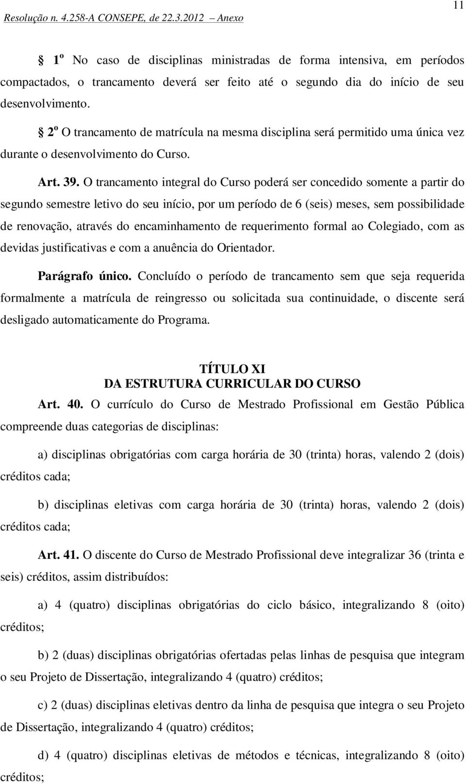 O trancamento integral do Curso poderá ser concedido somente a partir do segundo semestre letivo do seu início, por um período de 6 (seis) meses, sem possibilidade de renovação, através do