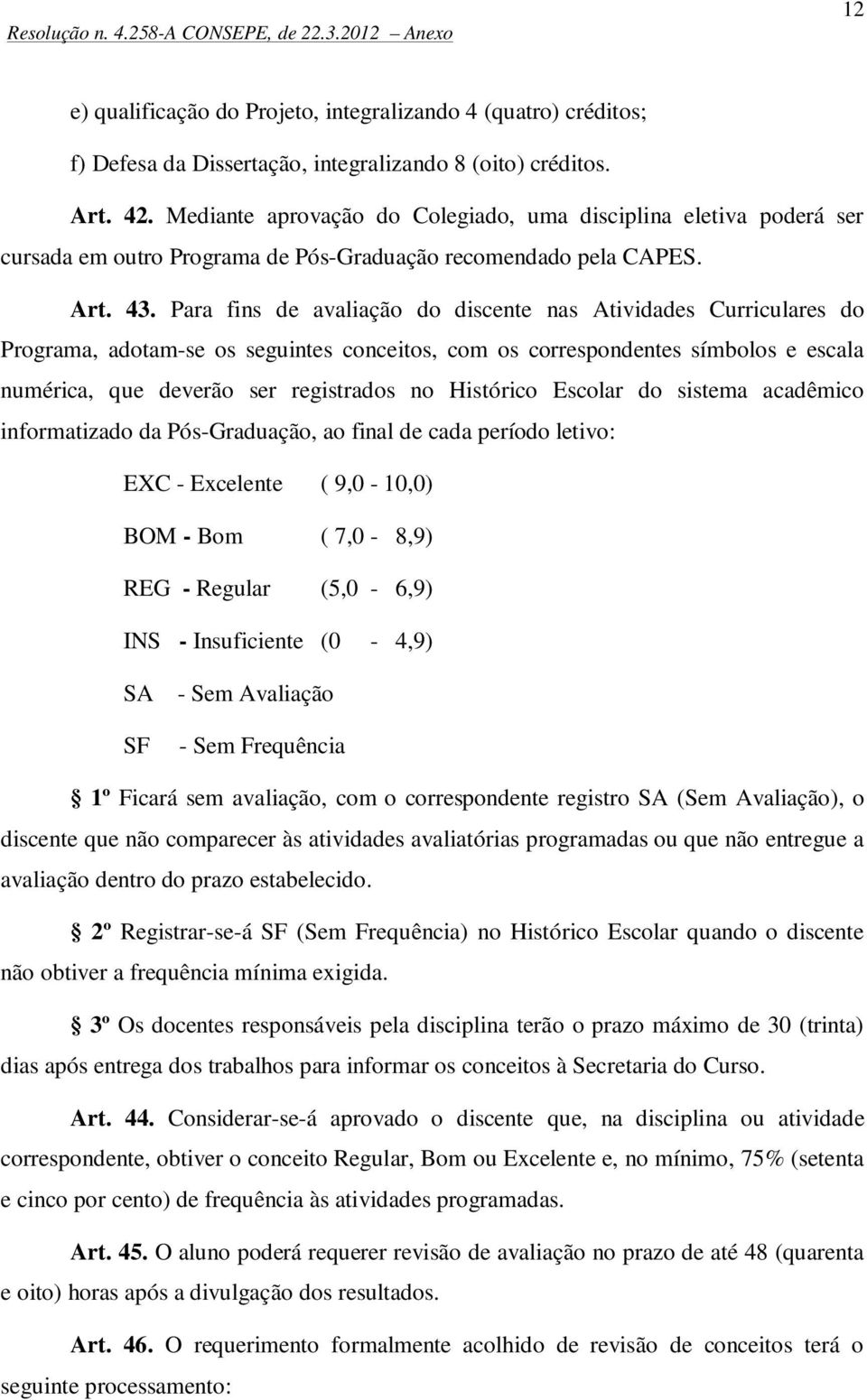 Para fins de avaliação do discente nas Atividades Curriculares do Programa, adotam-se os seguintes conceitos, com os correspondentes símbolos e escala numérica, que deverão ser registrados no