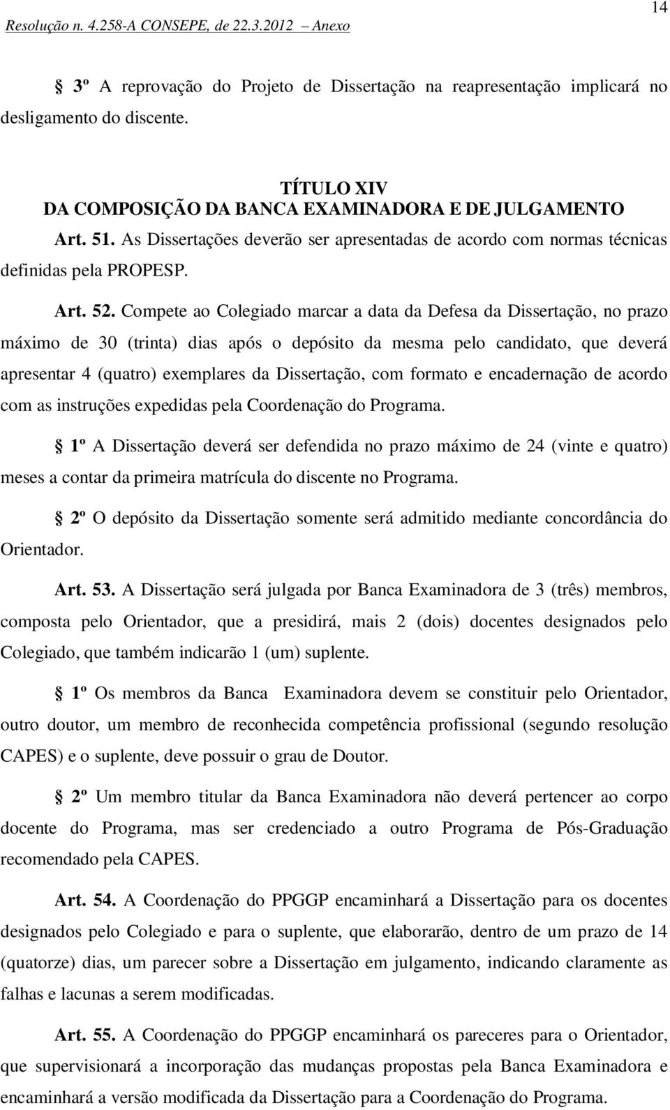 Compete ao Colegiado marcar a data da Defesa da Dissertação, no prazo máximo de 30 (trinta) dias após o depósito da mesma pelo candidato, que deverá apresentar 4 (quatro) exemplares da Dissertação,