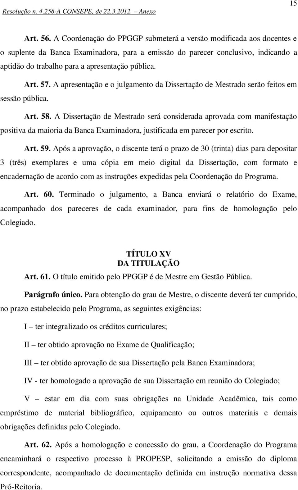 Art. 57. A apresentação e o julgamento da Dissertação de Mestrado serão feitos em sessão pública. Art. 58.