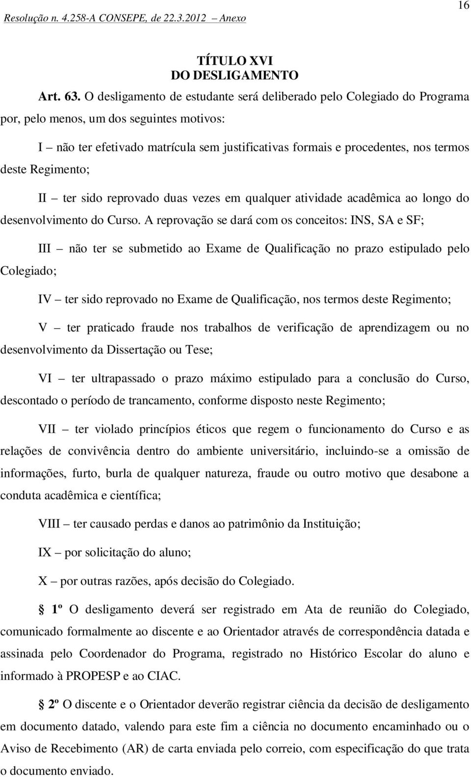 deste Regimento; II ter sido reprovado duas vezes em qualquer atividade acadêmica ao longo do desenvolvimento do Curso.