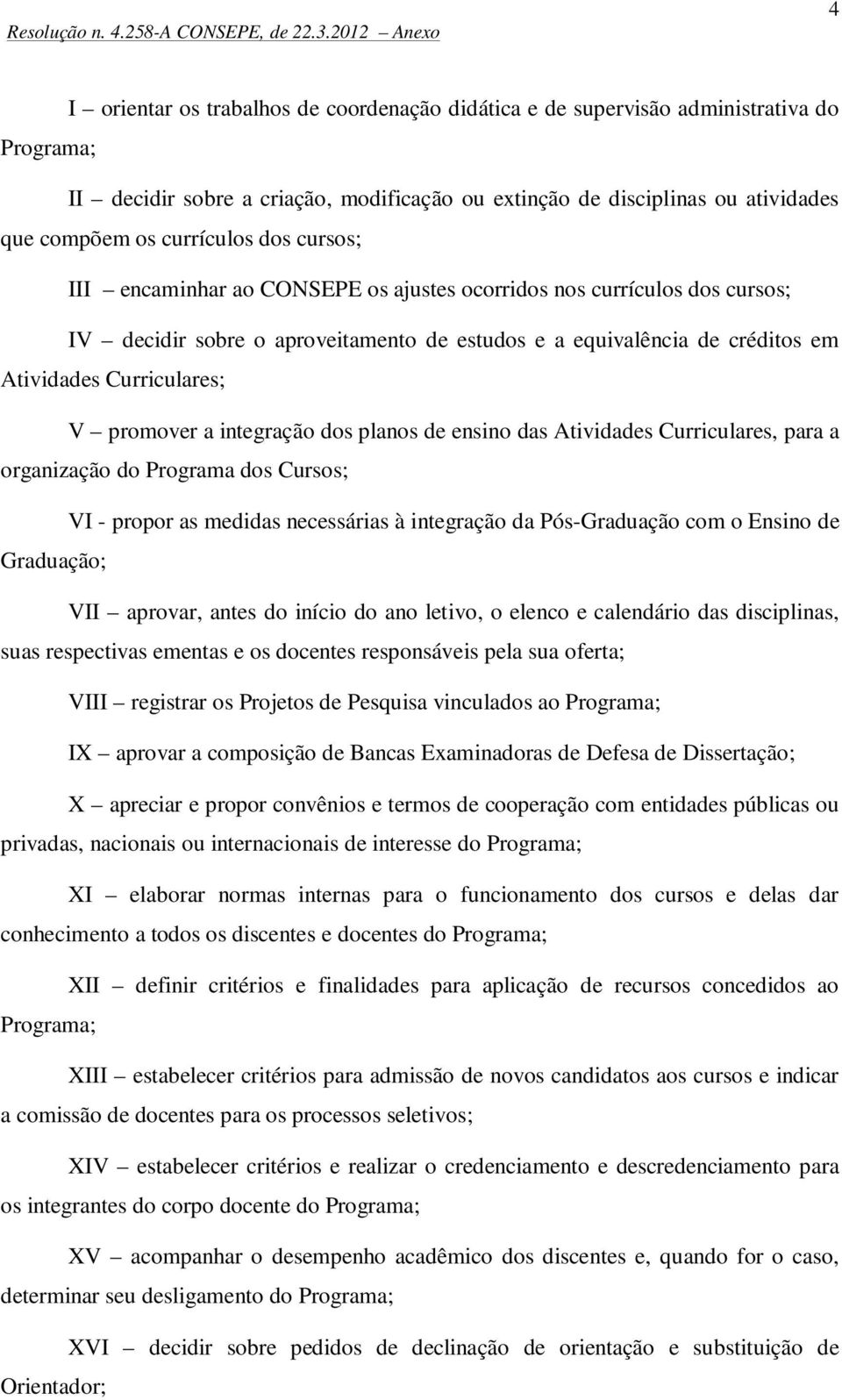 V promover a integração dos planos de ensino das Atividades Curriculares, para a organização do Programa dos Cursos; VI - propor as medidas necessárias à integração da Pós-Graduação com o Ensino de