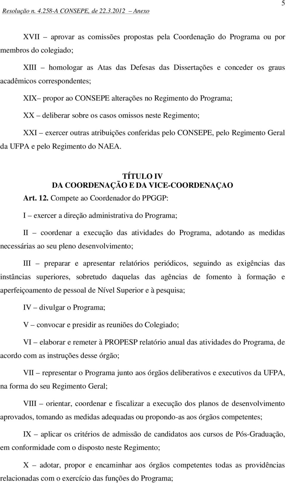 Regimento do NAEA. TÍTULO IV DA COORDENAÇÃO E DA VICE-COORDENAÇAO Art. 12.
