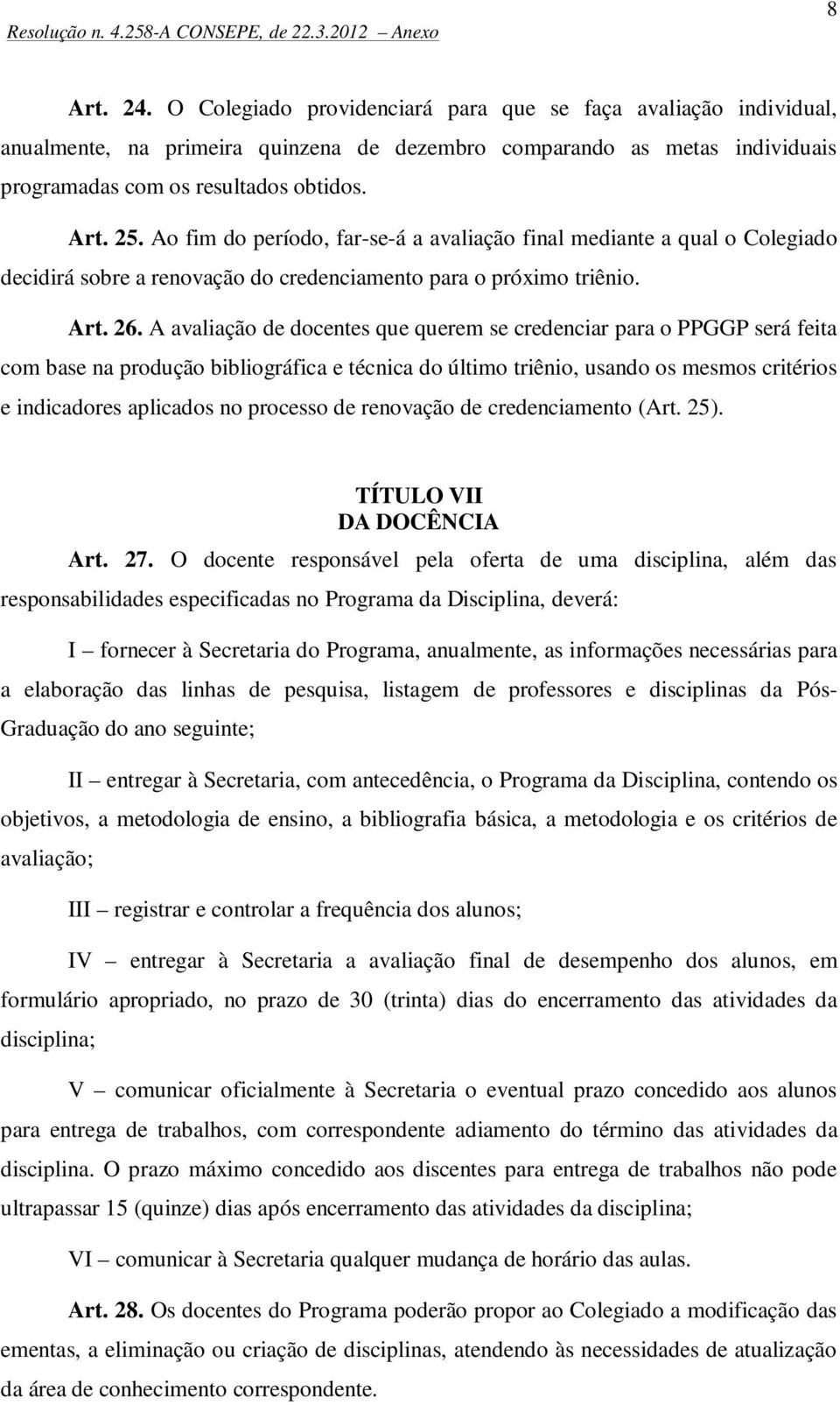 A avaliação de docentes que querem se credenciar para o PPGGP será feita com base na produção bibliográfica e técnica do último triênio, usando os mesmos critérios e indicadores aplicados no processo