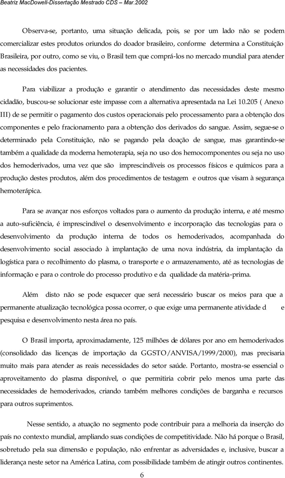 Para viabilizar a produção e garantir o atendimento das necessidades deste mesmo cidadão, buscou-se solucionar este impasse com a alternativa apresentada na Lei 10.