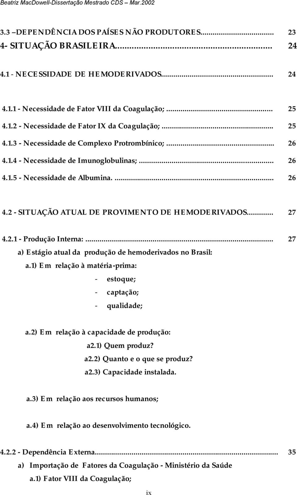 .. 27 4.2.1 - Produção Interna:... 27 a) Estágio atual da produção de hemoderivados no Brasil: a.1) Em relação à matéria-prima: - estoque; - captação; - qualidade; a.