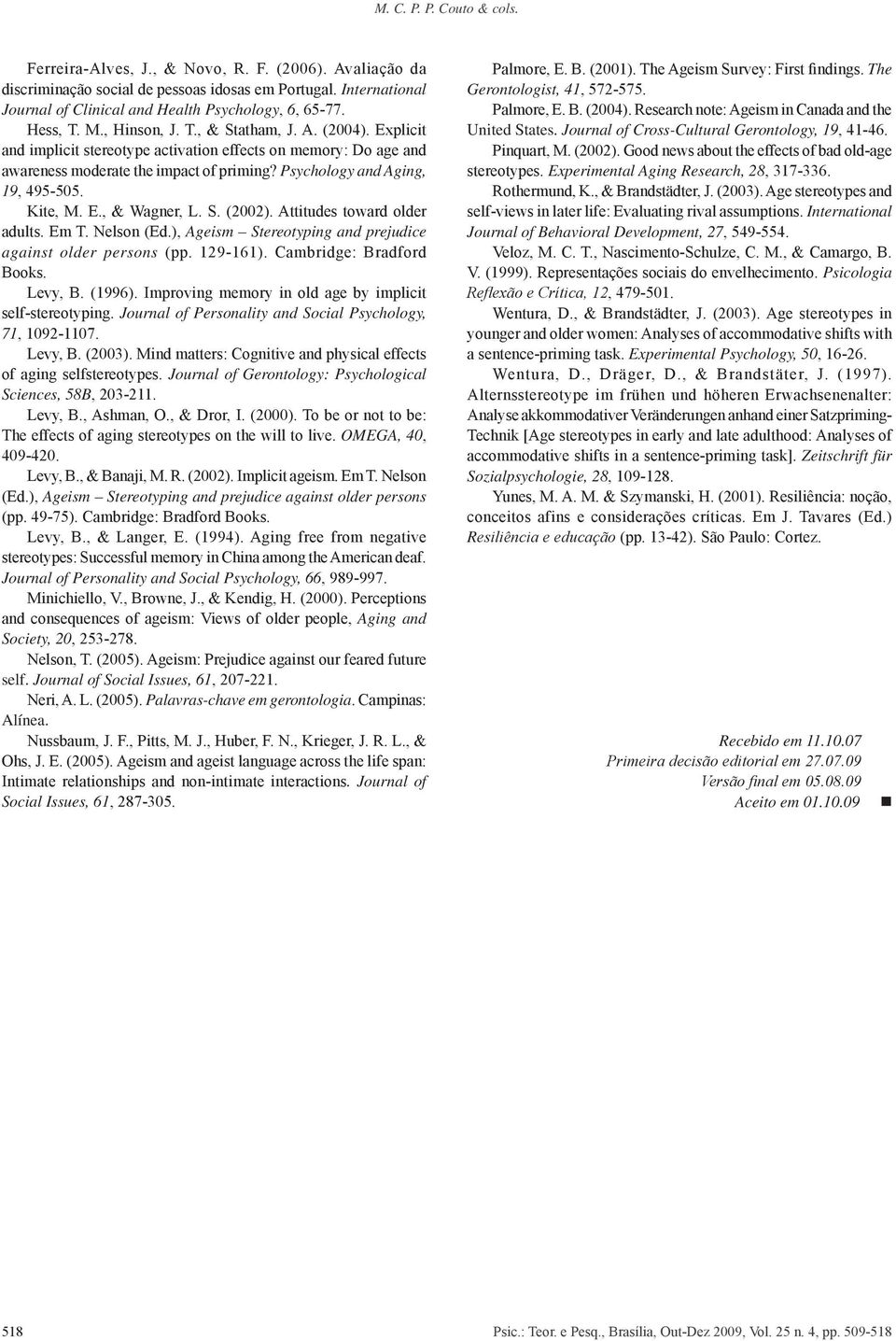 Psychology and Aging, 19, 495-505. Kite, M. E., & Wagner, L. S. (2002). Attitudes toward older adults. Em T. Nelson (Ed.), Ageism Stereotyping and prejudice against older persons (pp. 129-161).