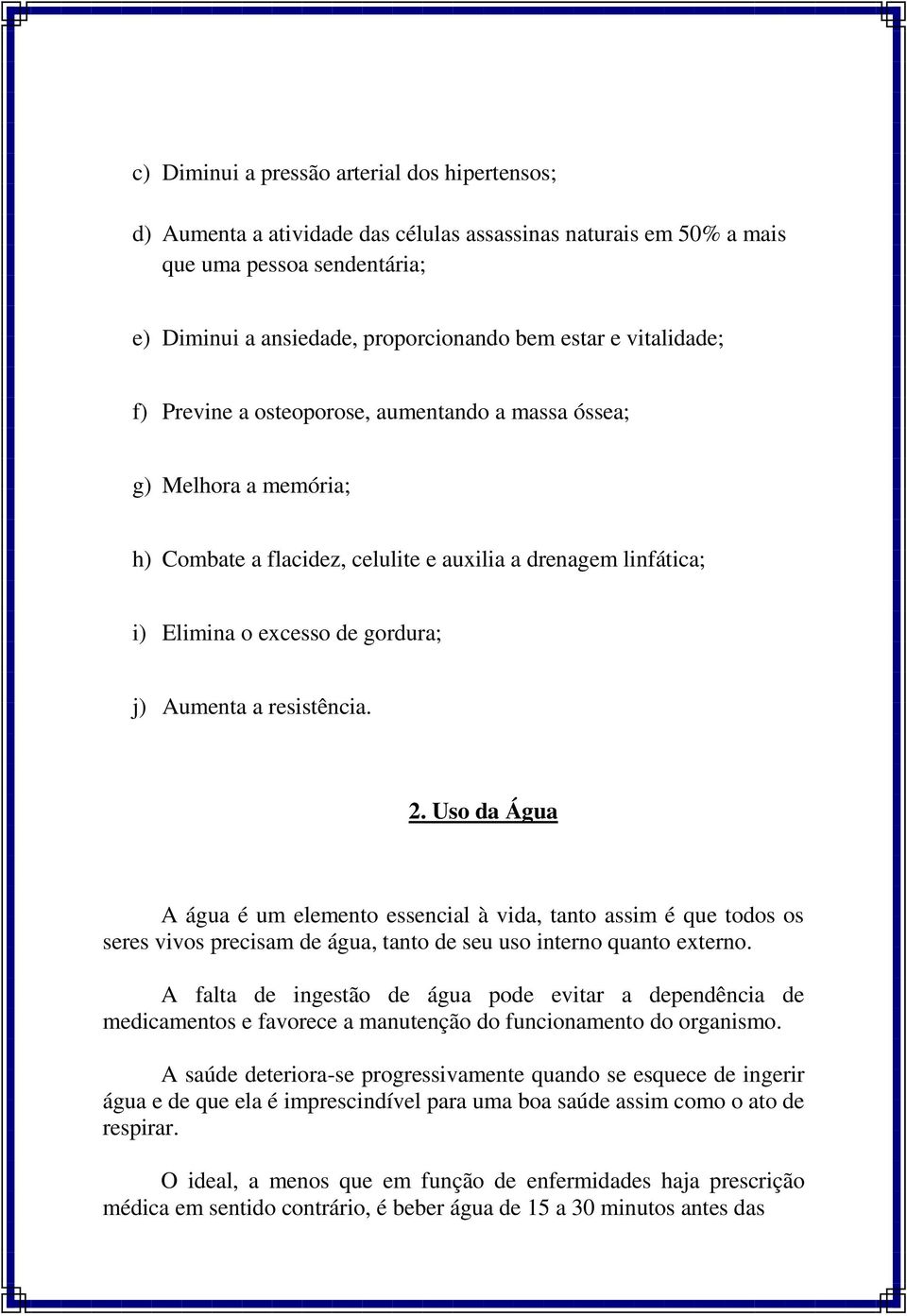 resistência. 2. Uso da Água A água é um elemento essencial à vida, tanto assim é que todos os seres vivos precisam de água, tanto de seu uso interno quanto externo.